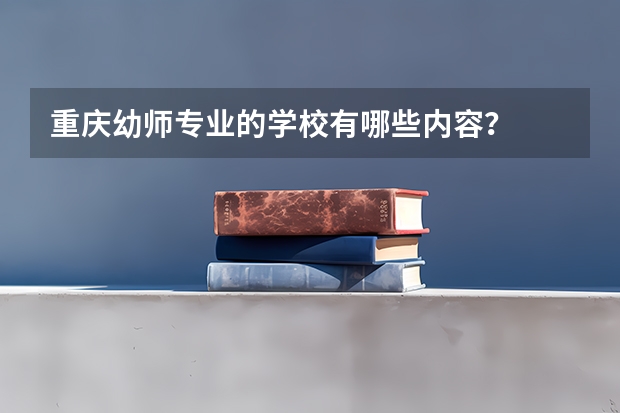 重庆幼师专业的学校有哪些内容？