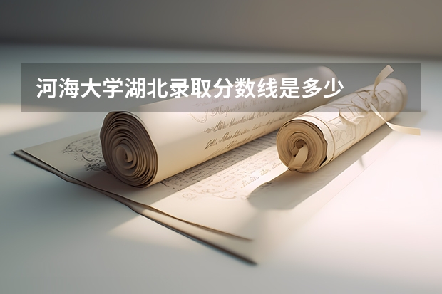 河海大学湖北录取分数线是多少
