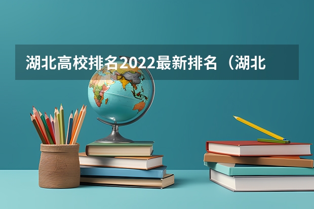 湖北高校排名2022最新排名（湖北省大学排名）