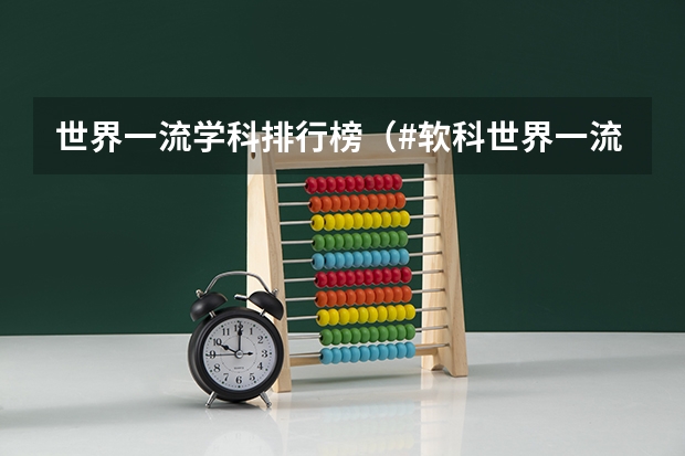 世界一流学科排行榜（#软科世界一流学科排名#）
