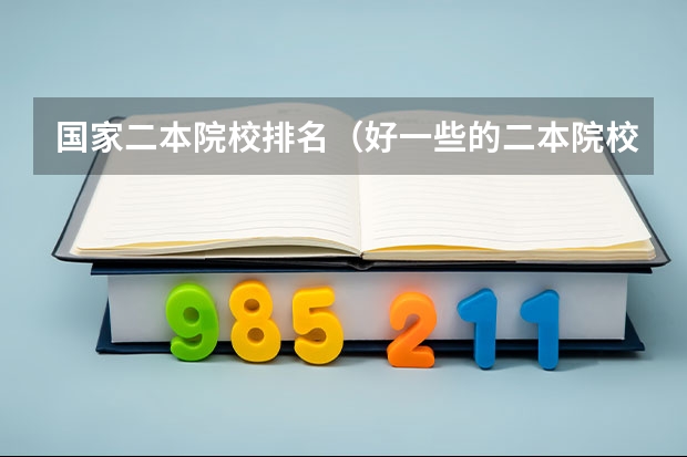 国家二本院校排名（好一些的二本院校排名）