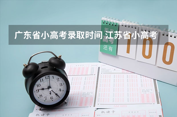 广东省小高考录取时间 江苏省小高考考试时间