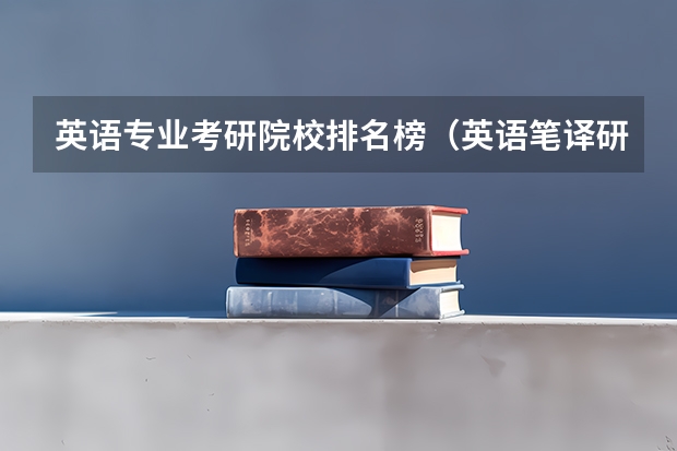 英语专业考研院校排名榜（英语笔译研究生院校排名）
