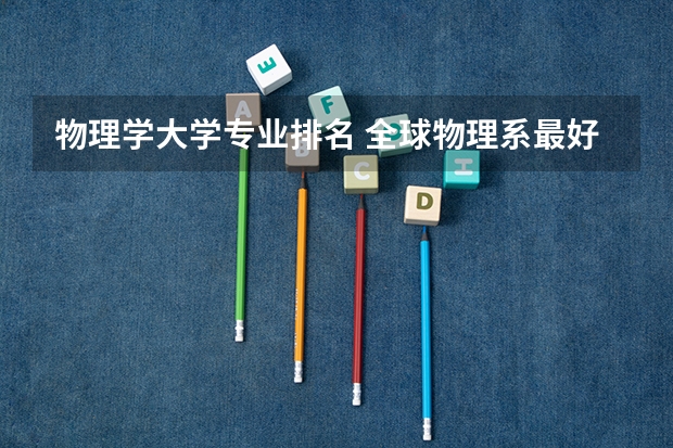 物理学大学专业排名 全球物理系最好的大学排名
