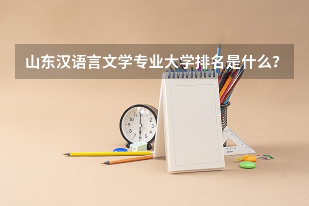 山东汉语言文学专业大学排名是什么？