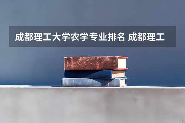 成都理工大学农学专业排名 成都理工大学专业排名及分数线