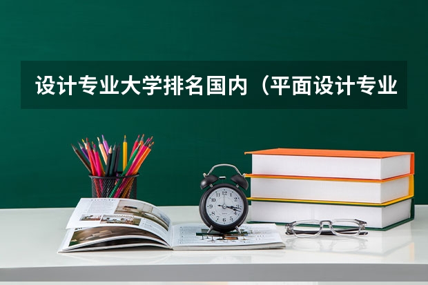 设计专业大学排名国内（平面设计专业好的大学）