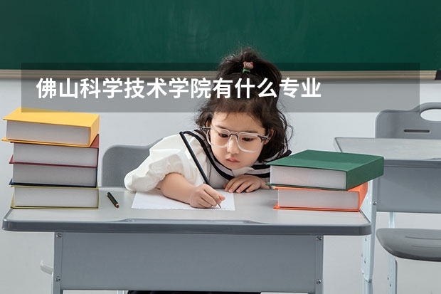 佛山科学技术学院有什么专业