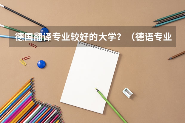 德国翻译专业较好的大学？（德语专业最好的大学）