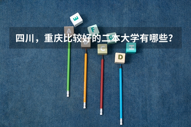 四川，重庆比较好的二本大学有哪些？
