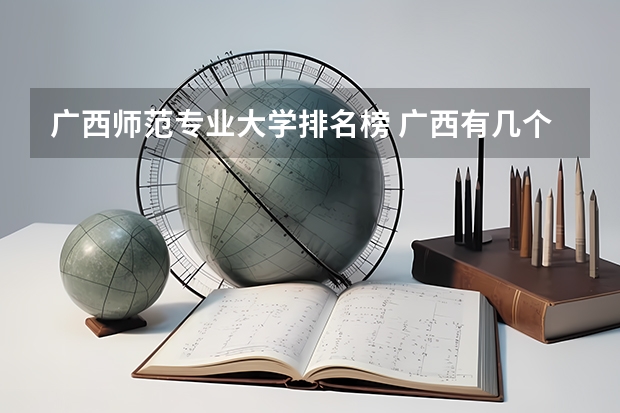 广西师范专业大学排名榜 广西有几个师范大学排名