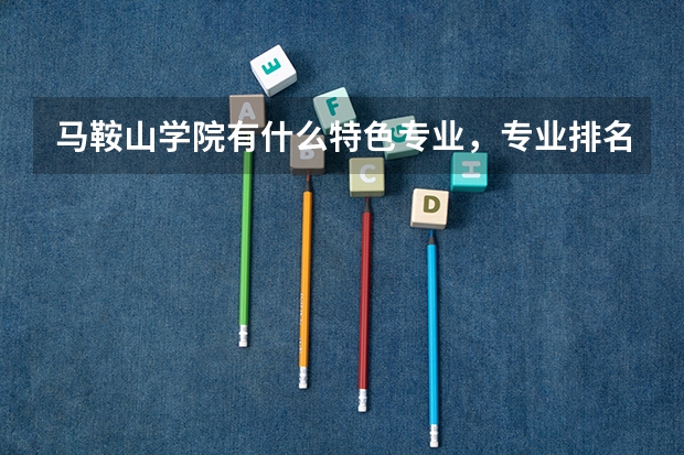 马鞍山学院有什么特色专业，专业排名如何