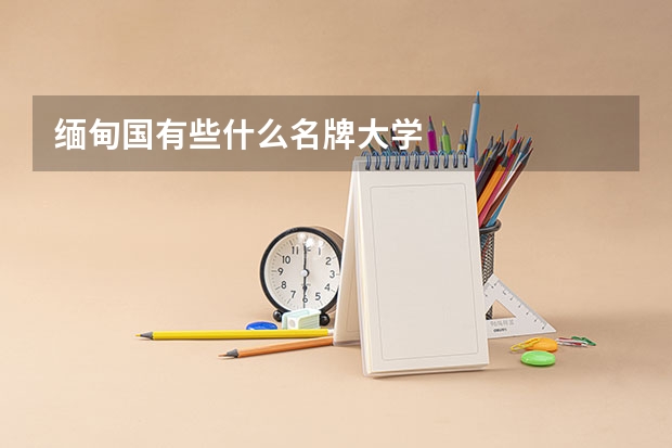 缅甸国有些什么名牌大学