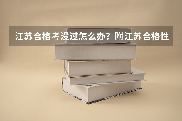 江苏合格考没过怎么办？附江苏合格性考试不过的影响？