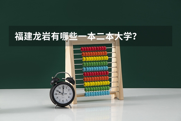 福建龙岩有哪些一本二本大学？