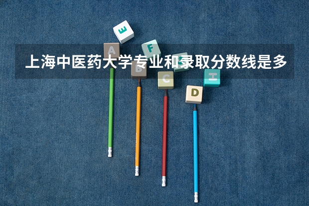上海中医药大学专业和录取分数线是多少