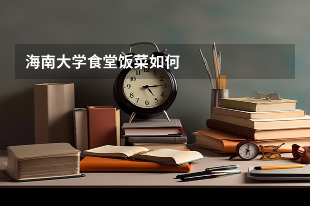 海南大学食堂饭菜如何