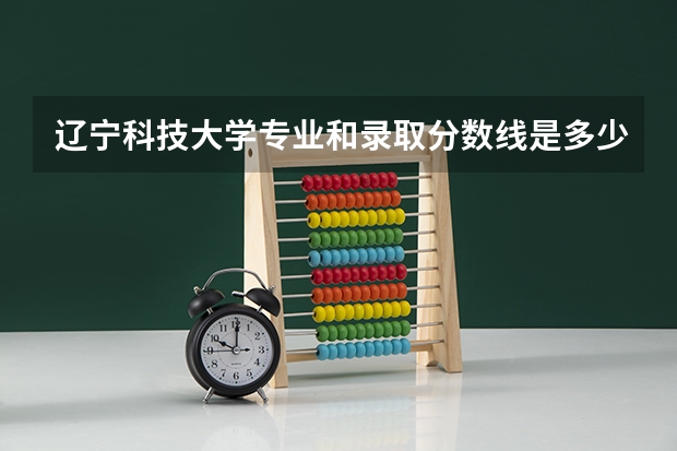辽宁科技大学专业和录取分数线是多少