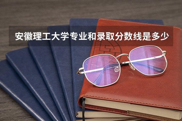 安徽理工大学专业和录取分数线是多少