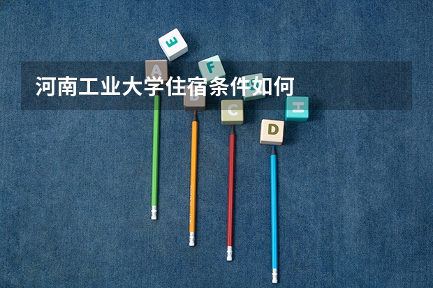 河南工业大学住宿条件如何