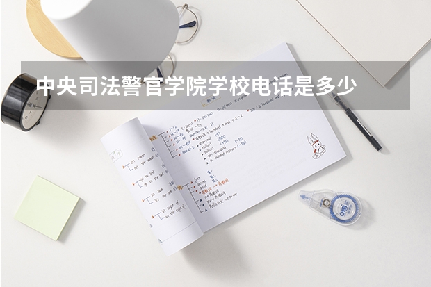 中央司法警官学院学校电话是多少