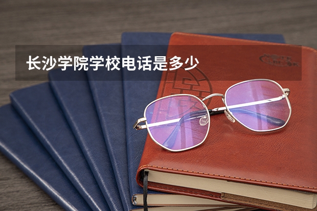 长沙学院学校电话是多少