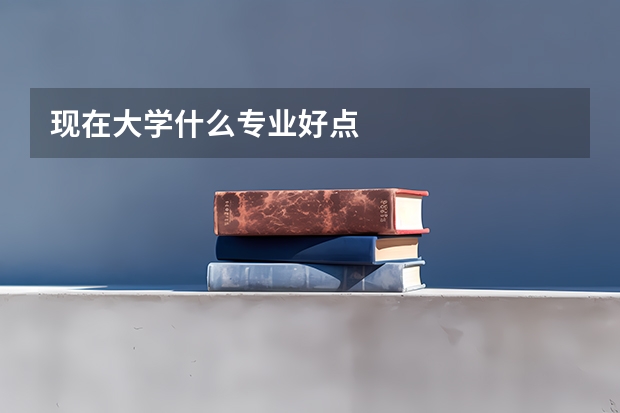 现在大学什么专业好点