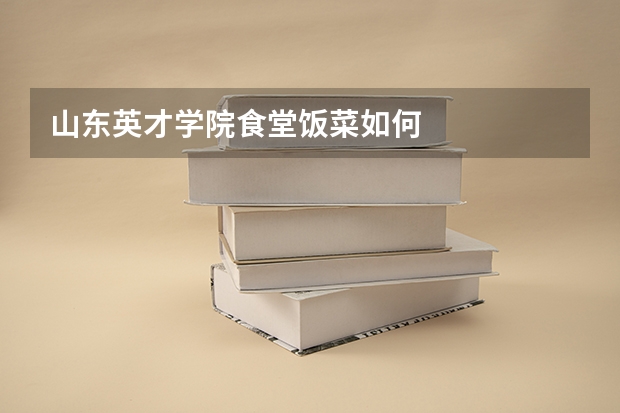 山东英才学院食堂饭菜如何
