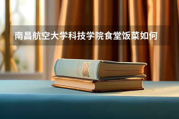 南昌航空大学科技学院食堂饭菜如何