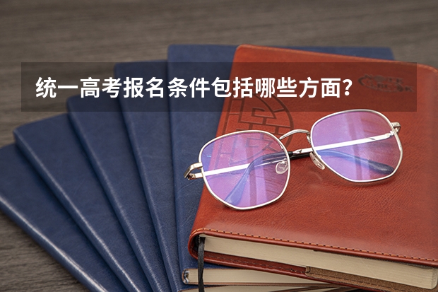统一高考报名条件包括哪些方面？