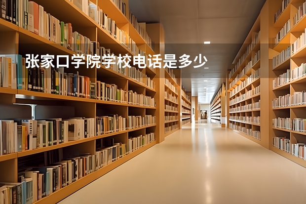 张家口学院学校电话是多少