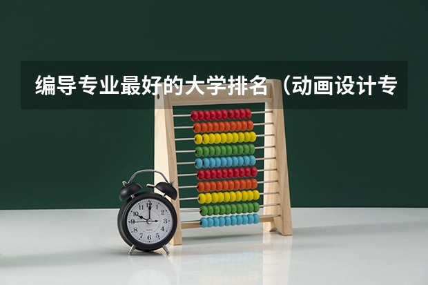 编导专业最好的大学排名（动画设计专业大学排名）