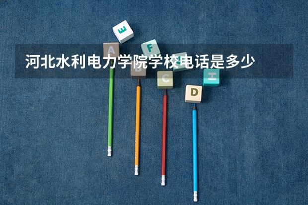 河北水利电力学院学校电话是多少