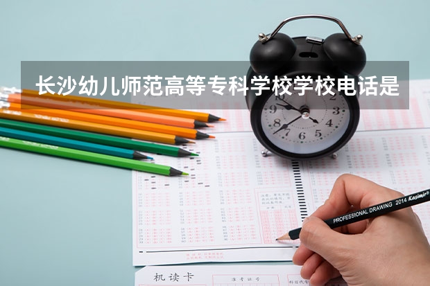 长沙幼儿师范高等专科学校学校电话是多少