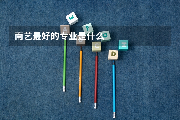 南艺最好的专业是什么
