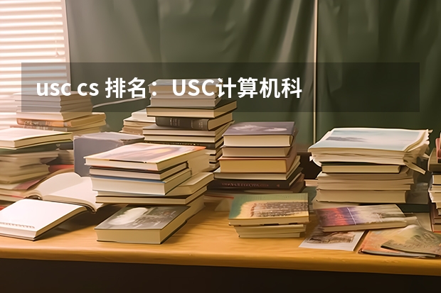 usc cs 排名：USC计算机科学专业排名（cs专业世界大学排名）