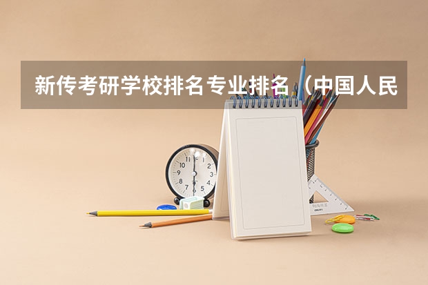 新传考研学校排名专业排名（中国人民公安大学专业排名）