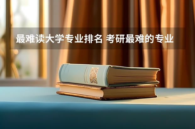 最难读大学专业排名 考研最难的专业排名