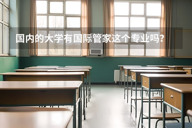国内的大学有国际管家这个专业吗？