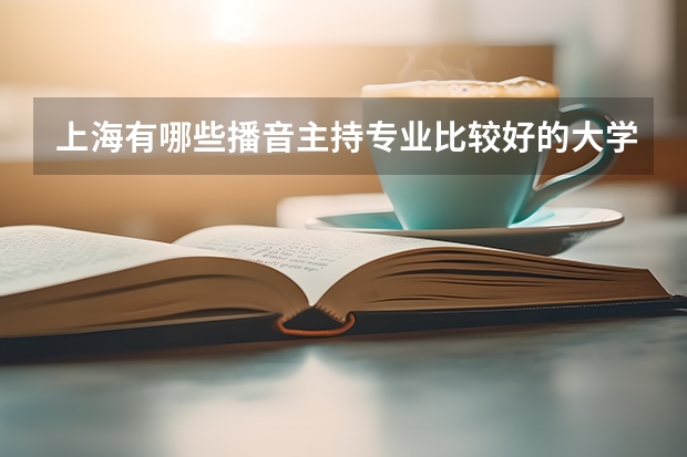 上海有哪些播音主持专业比较好的大学？