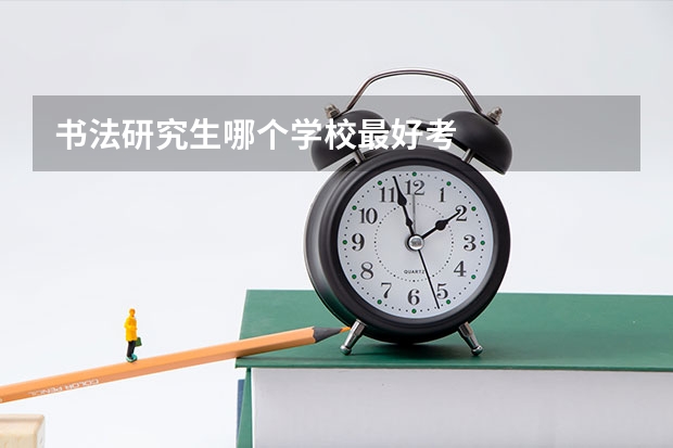 书法研究生哪个学校最好考
