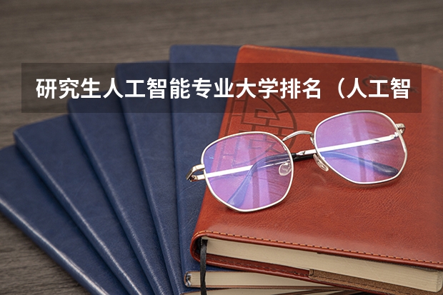 研究生人工智能专业大学排名（人工智能大学专业排名）