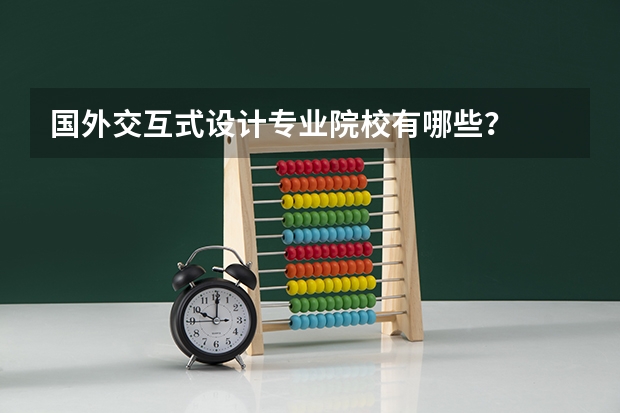 国外交互式设计专业院校有哪些？