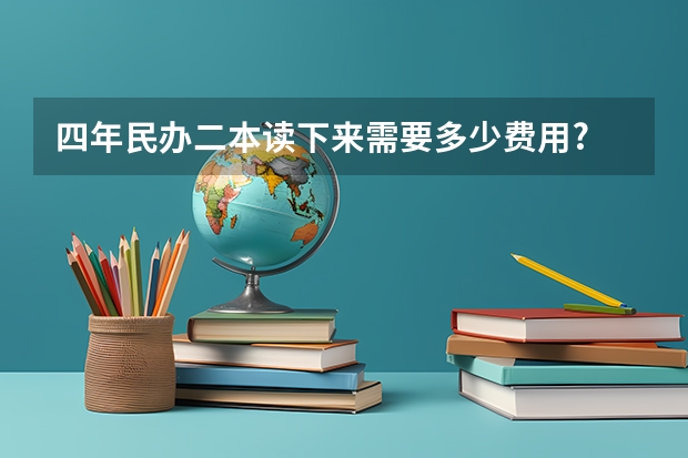 四年民办二本读下来需要多少费用?