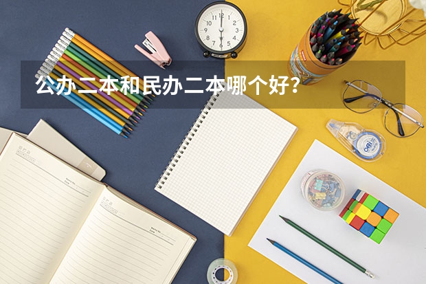 公办二本和民办二本哪个好？