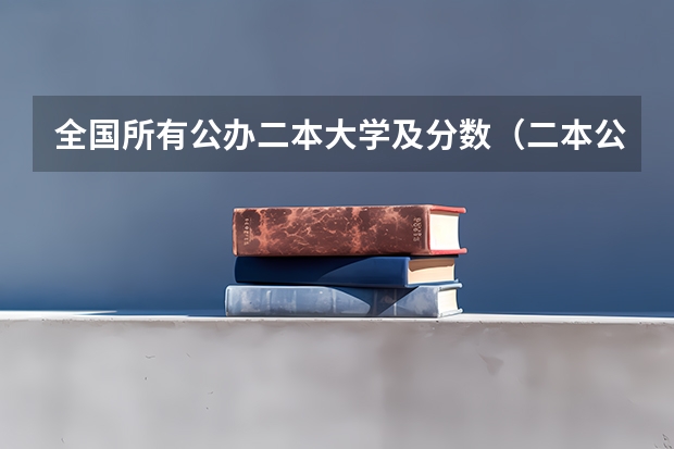 全国所有公办二本大学及分数（二本公办大学排行榜及分数线）