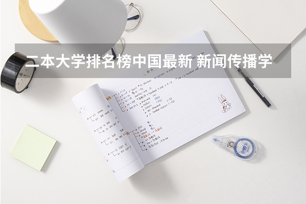 二本大学排名榜中国最新 新闻传播学二本大学排名及分数线