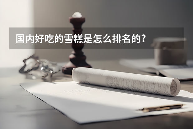 国内好吃的雪糕是怎么排名的?
