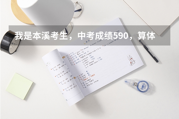 我是本溪考生，中考成绩590，算体育分60，我能考上什么学校