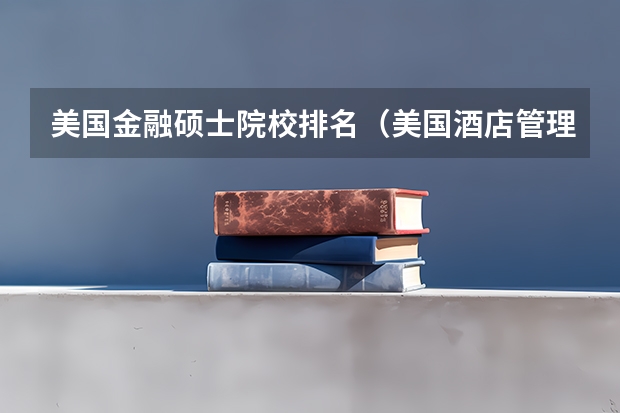 美国金融硕士院校排名（美国酒店管理专业大学排行榜）